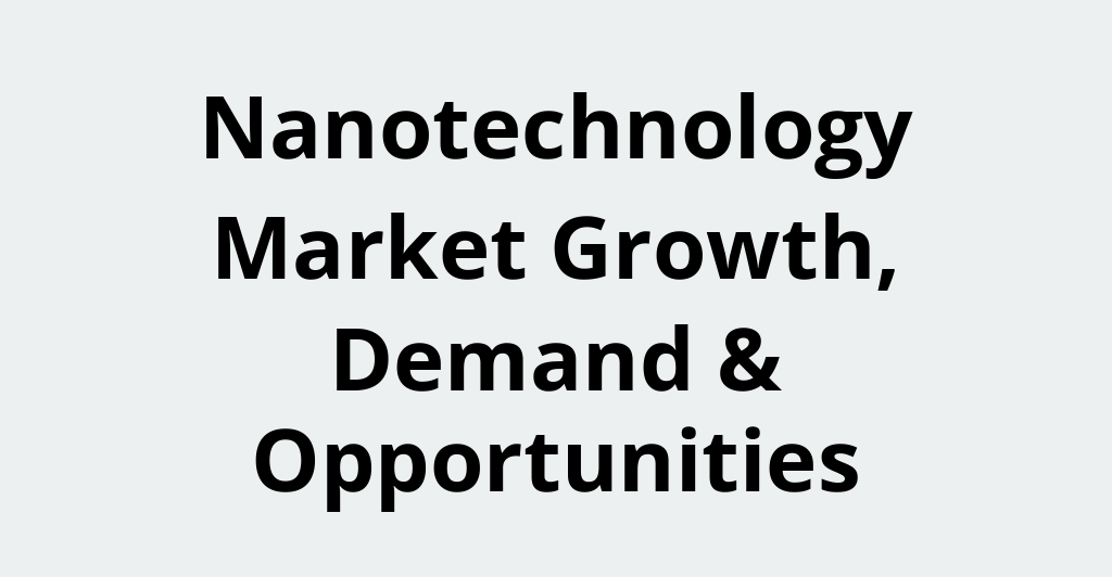 /media/industryanalysis/nanotechnology-market-growth-demand-opportunities/186763029967487550834714537748135260761.png